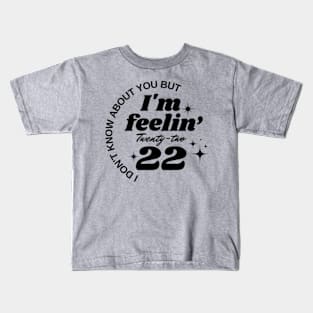 I don't know about you But I'm feeling twenty two Kids T-Shirt